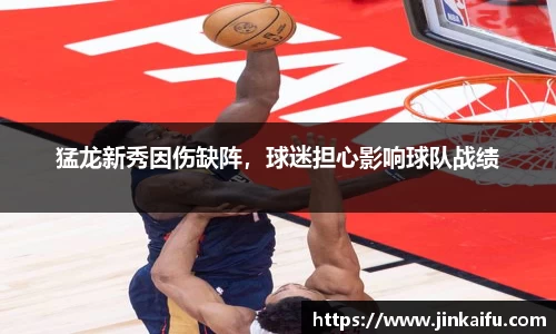猛龙新秀因伤缺阵，球迷担心影响球队战绩