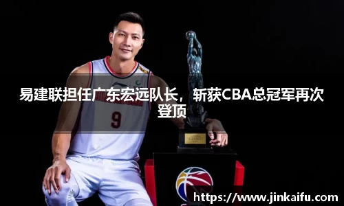 易建联担任广东宏远队长，斩获CBA总冠军再次登顶
