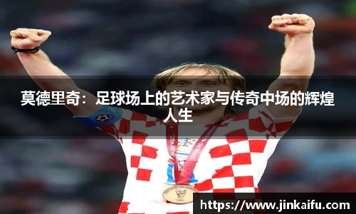 莫德里奇：足球场上的艺术家与传奇中场的辉煌人生