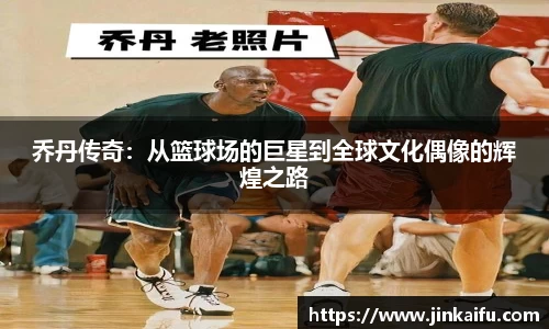 乔丹传奇：从篮球场的巨星到全球文化偶像的辉煌之路