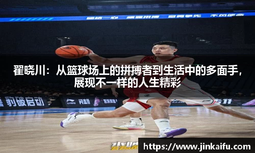 翟晓川：从篮球场上的拼搏者到生活中的多面手，展现不一样的人生精彩