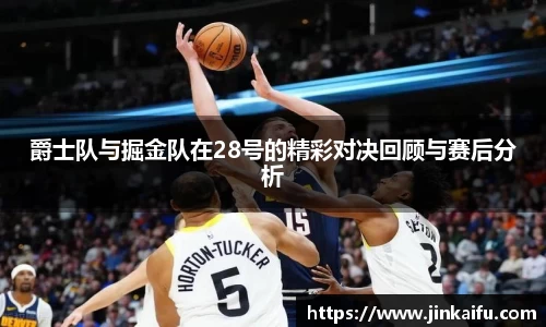 爵士队与掘金队在28号的精彩对决回顾与赛后分析